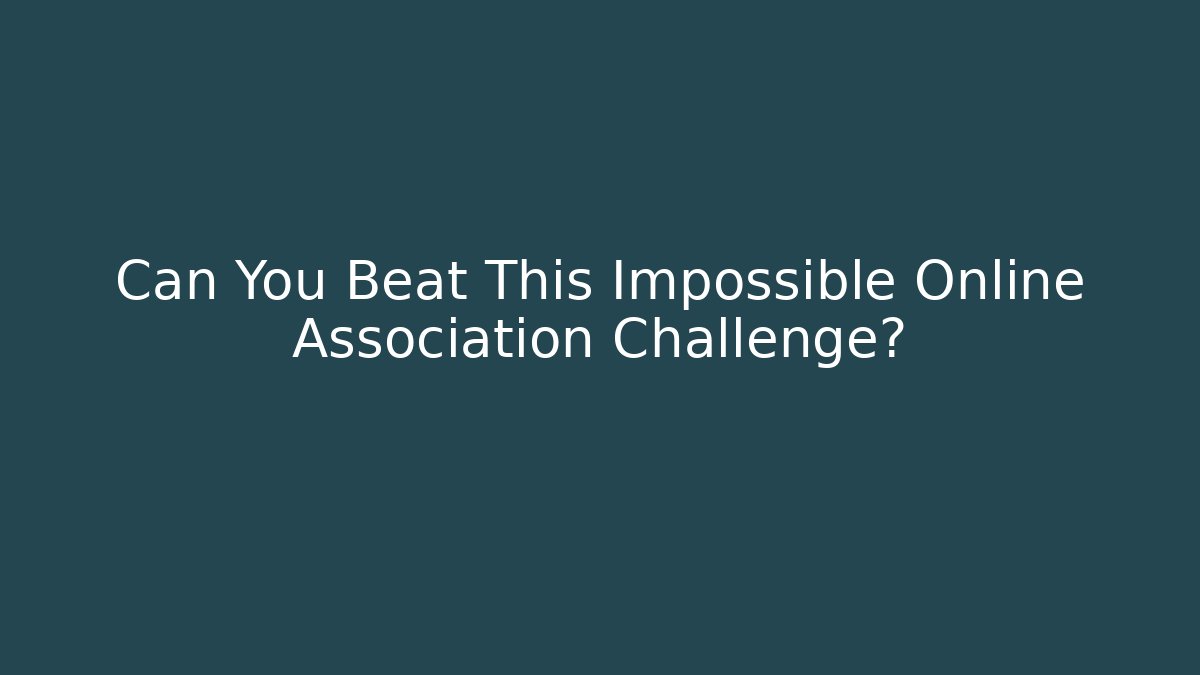 Can You Beat This Impossible Online Association Challenge?