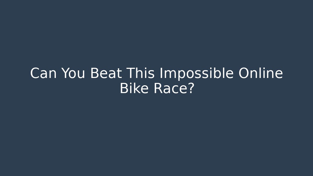 Can You Beat This Impossible Online Bike Race?