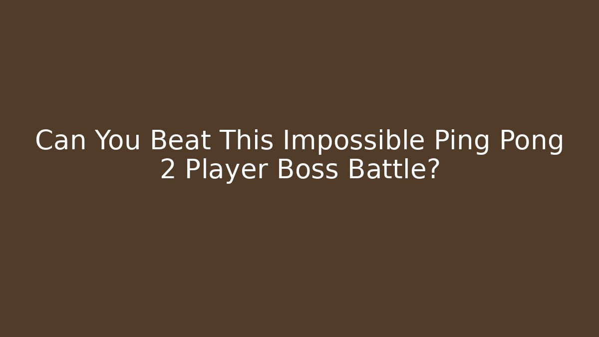 Can You Beat This Impossible Ping Pong 2 Player Boss Battle?
