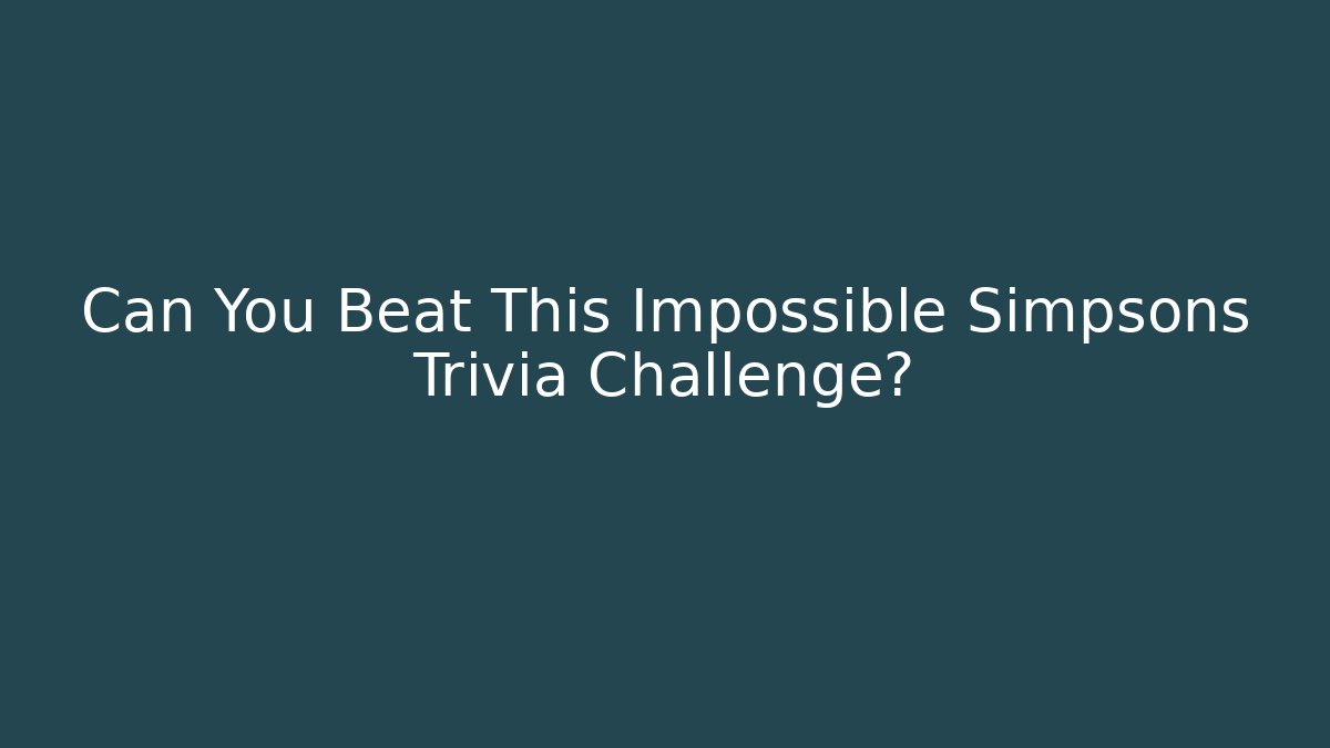 Can You Beat This Impossible Simpsons Trivia Challenge?