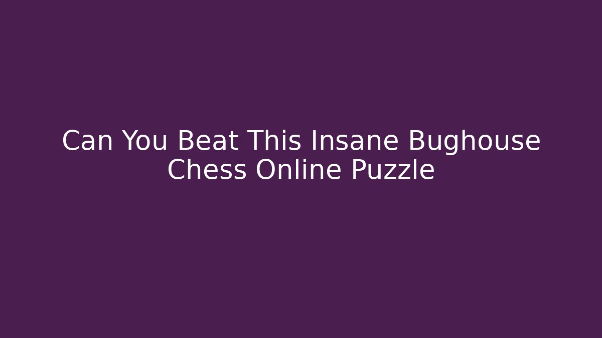 Can You Beat This Insane Bughouse Chess Online Puzzle