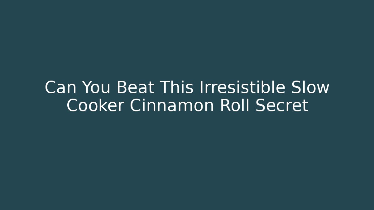 Can You Beat This Irresistible Slow Cooker Cinnamon Roll Secret