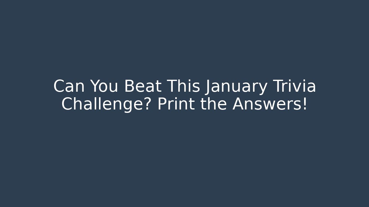 Can You Beat This January Trivia Challenge? Print the Answers!