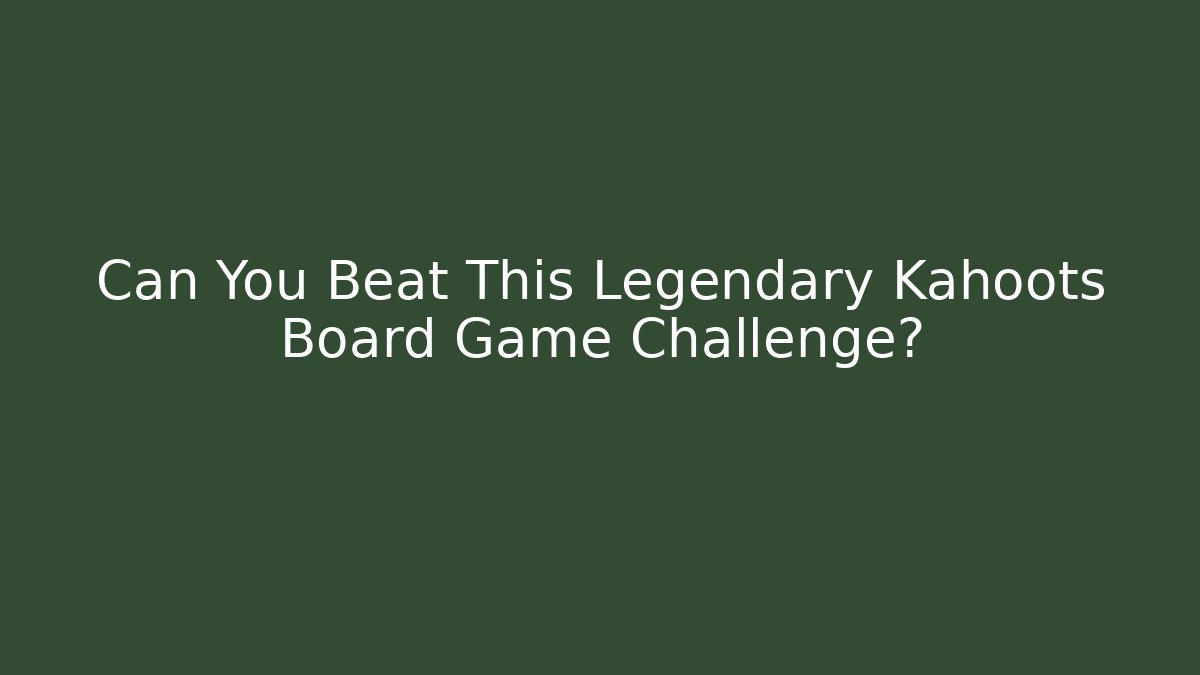 Can You Beat This Legendary Kahoots Board Game Challenge?