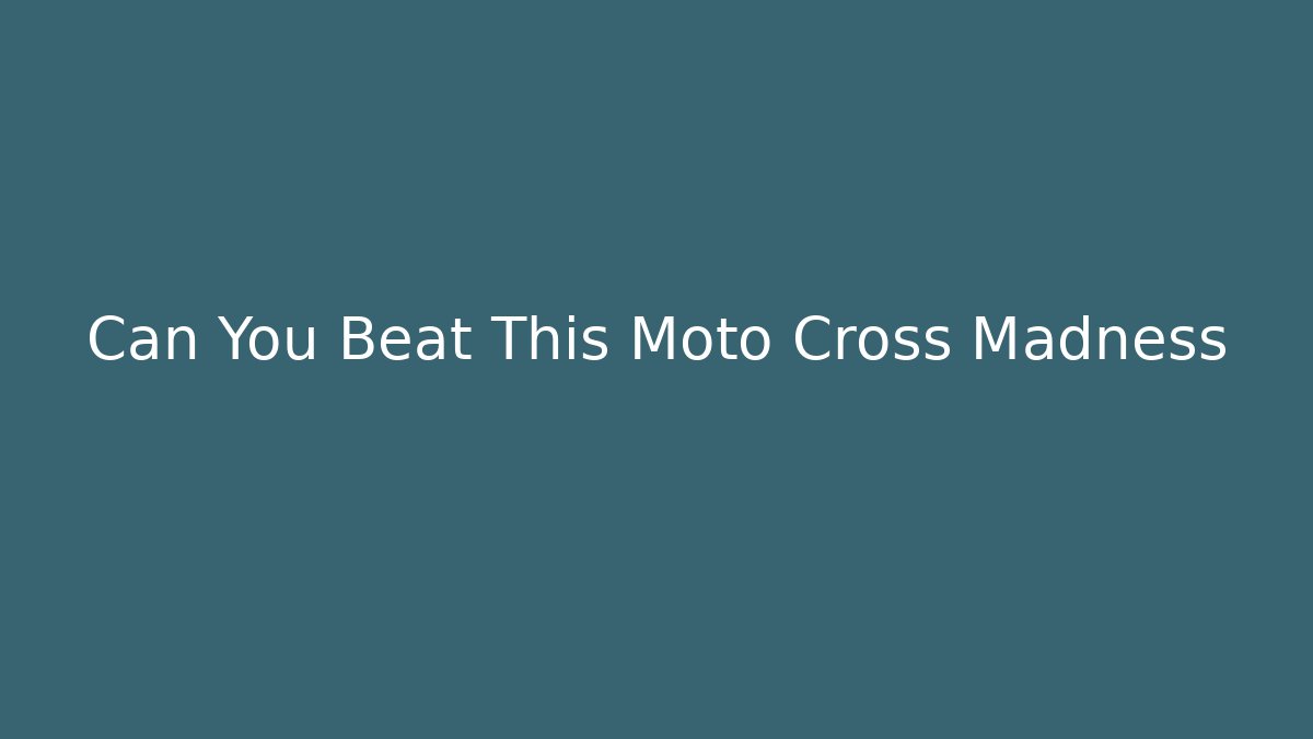 Can You Beat This Moto Cross Madness
