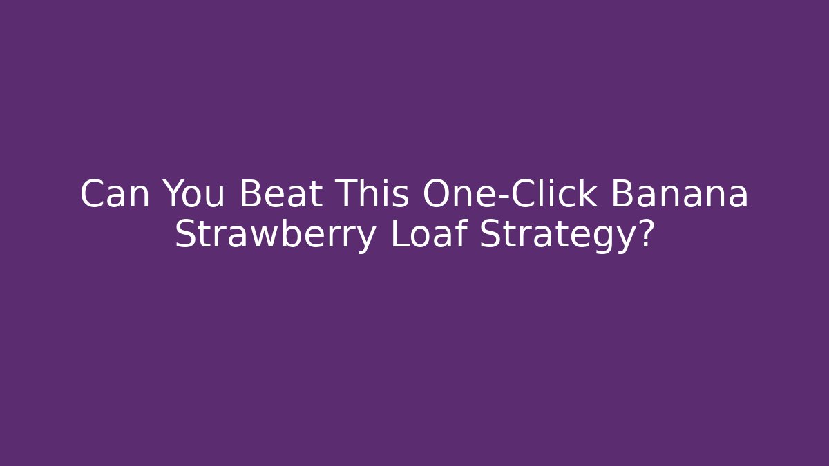 Can You Beat This One-Click Banana Strawberry Loaf Strategy?