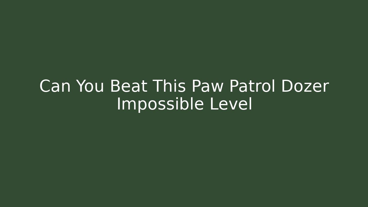Can You Beat This Paw Patrol Dozer Impossible Level