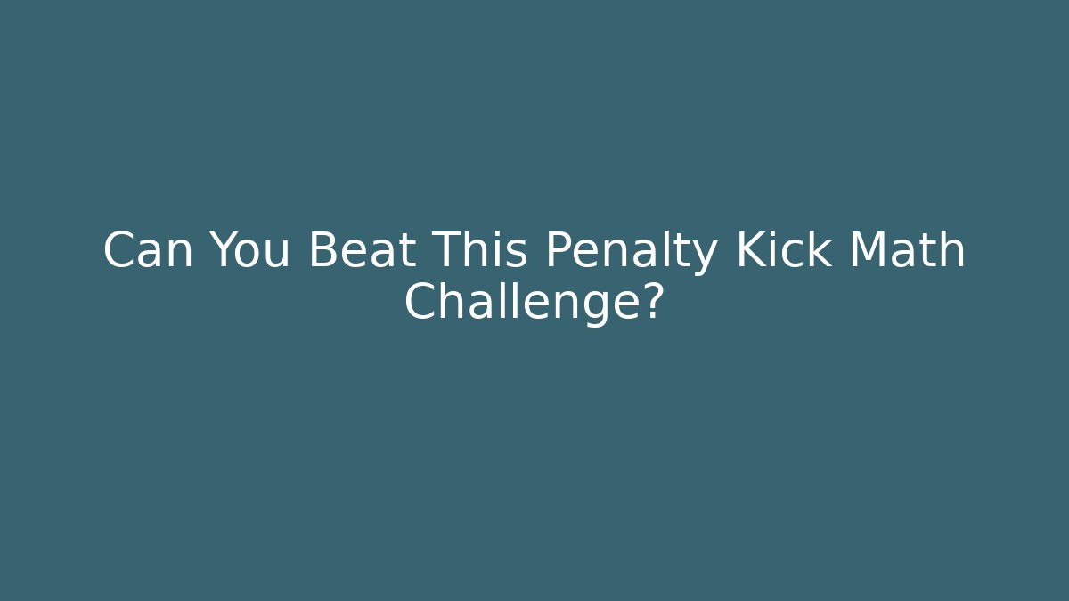Can You Beat This Penalty Kick Math Challenge?