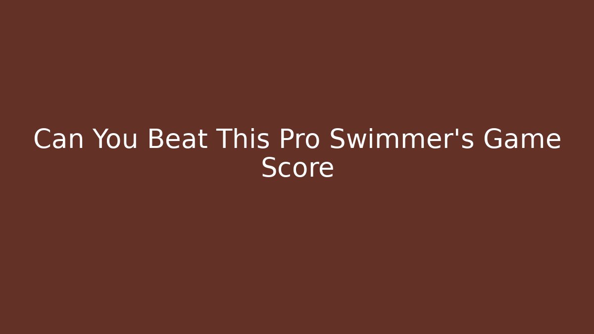 Can You Beat This Pro Swimmer's Game Score