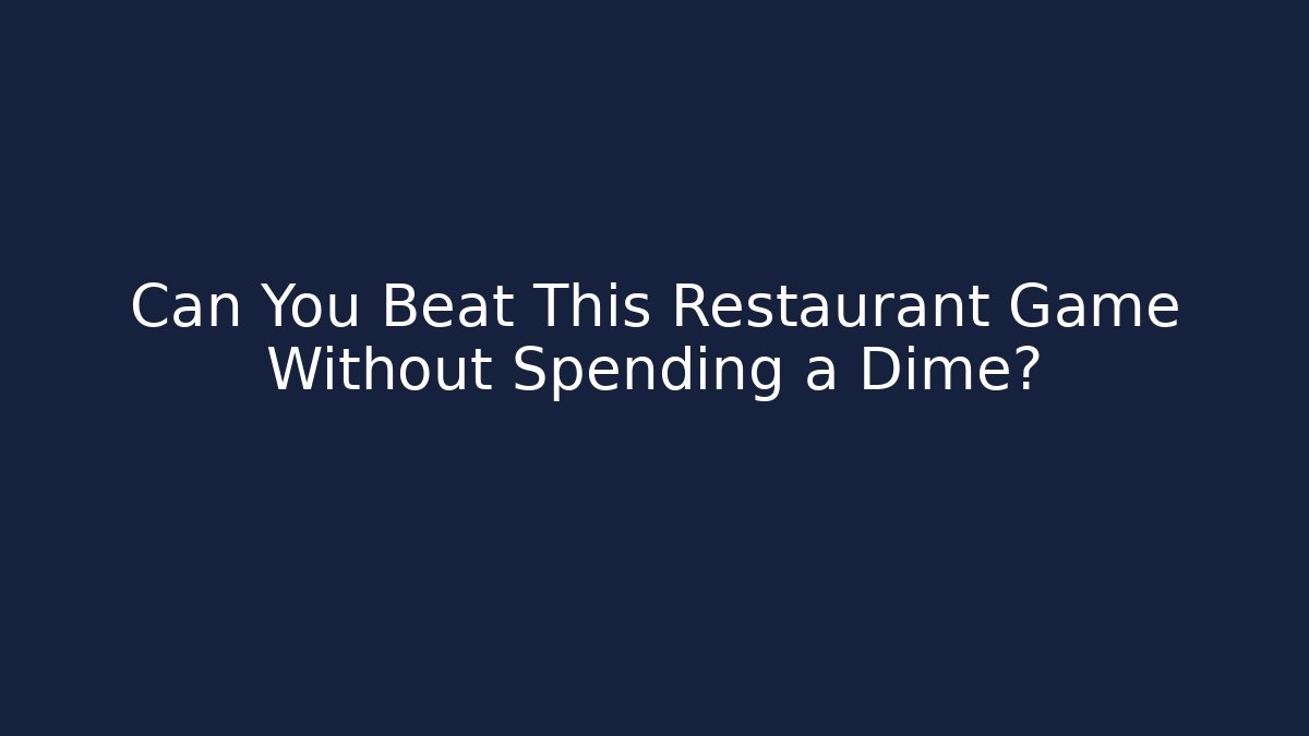 Can You Beat This Restaurant Game Without Spending a Dime?