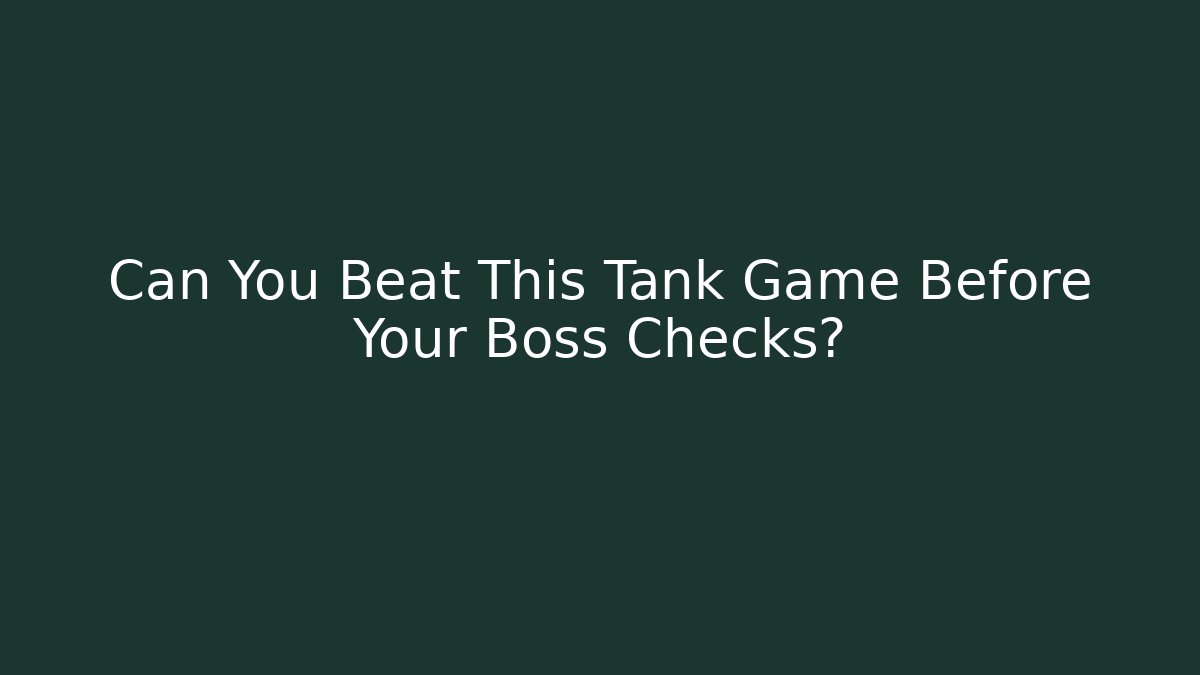 Can You Beat This Tank Game Before Your Boss Checks?