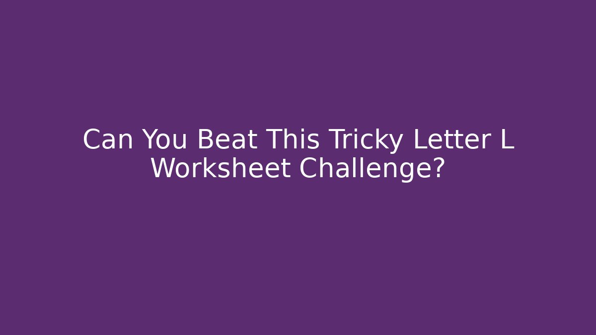 Can You Beat This Tricky Letter L Worksheet Challenge?