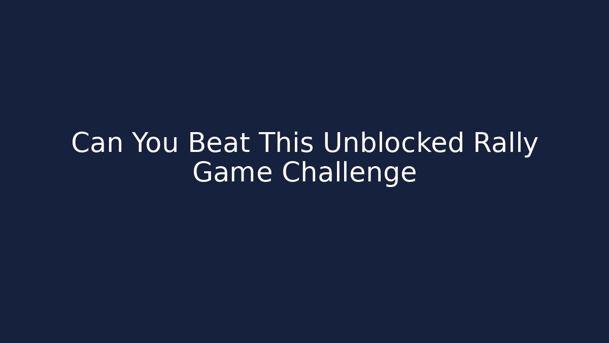 Can You Beat This Unblocked Rally Game Challenge