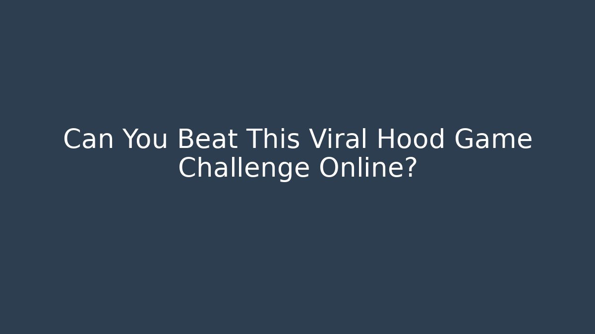 Can You Beat This Viral Hood Game Challenge Online?
