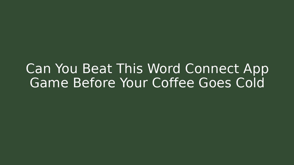 Can You Beat This Word Connect App Game Before Your Coffee Goes Cold