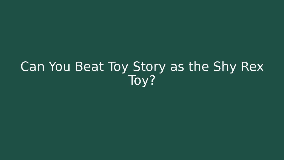 Can You Beat Toy Story as the Shy Rex Toy?