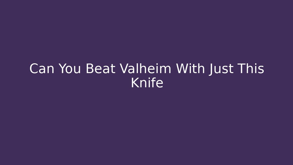 Can You Beat Valheim With Just This Knife