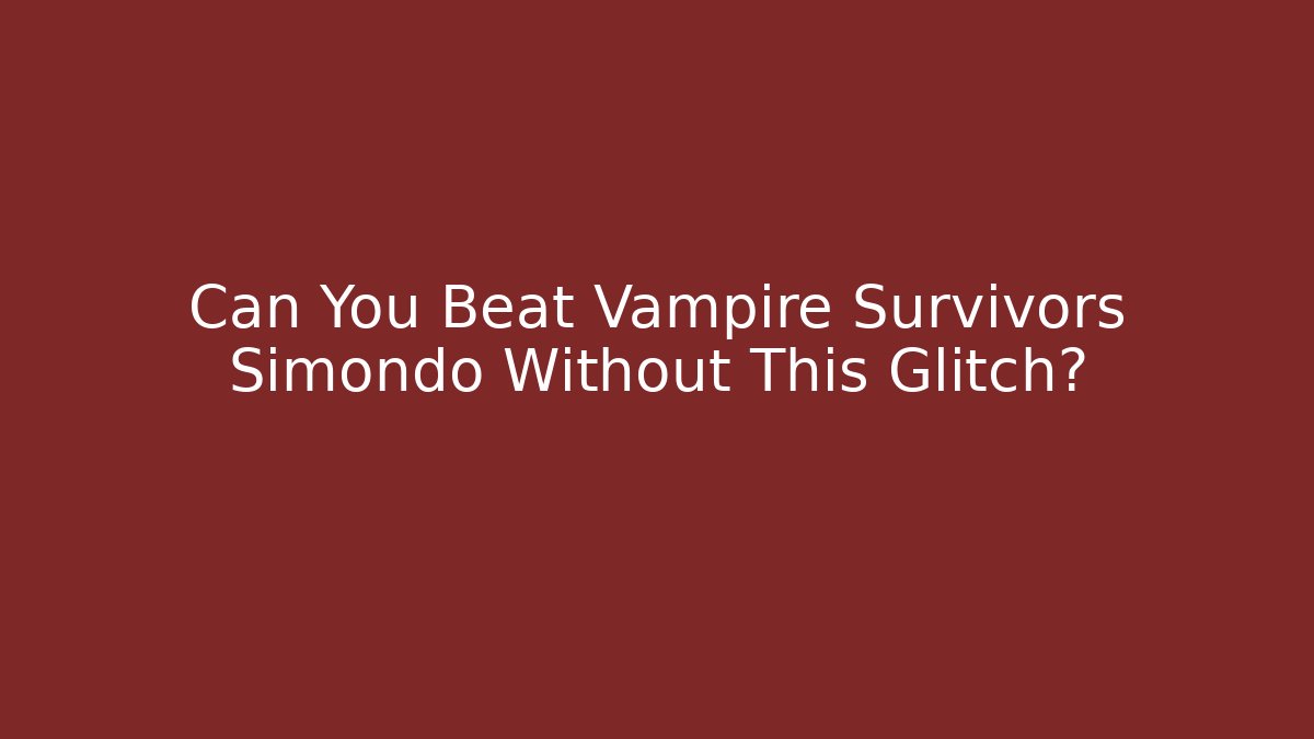 Can You Beat Vampire Survivors Simondo Without This Glitch?