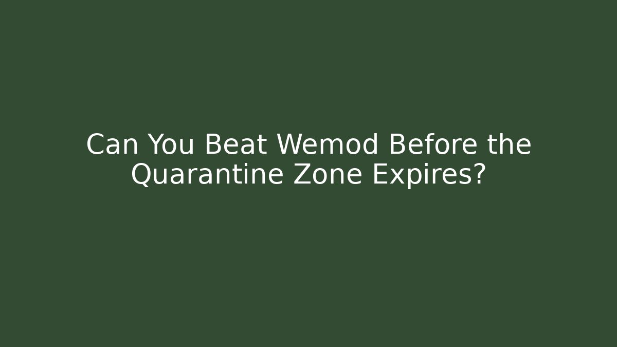 Can You Beat Wemod Before the Quarantine Zone Expires?