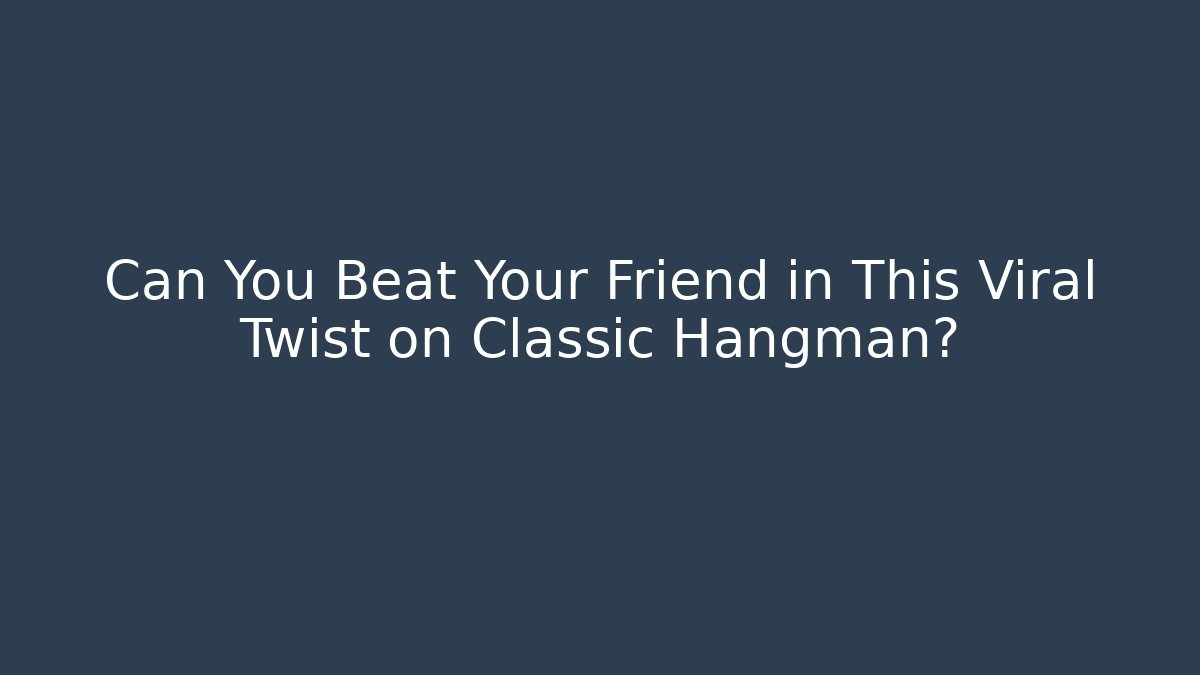 Can You Beat Your Friend in This Viral Twist on Classic Hangman?