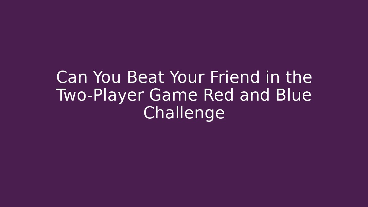 Can You Beat Your Friend in the Two-Player Game Red and Blue Challenge
