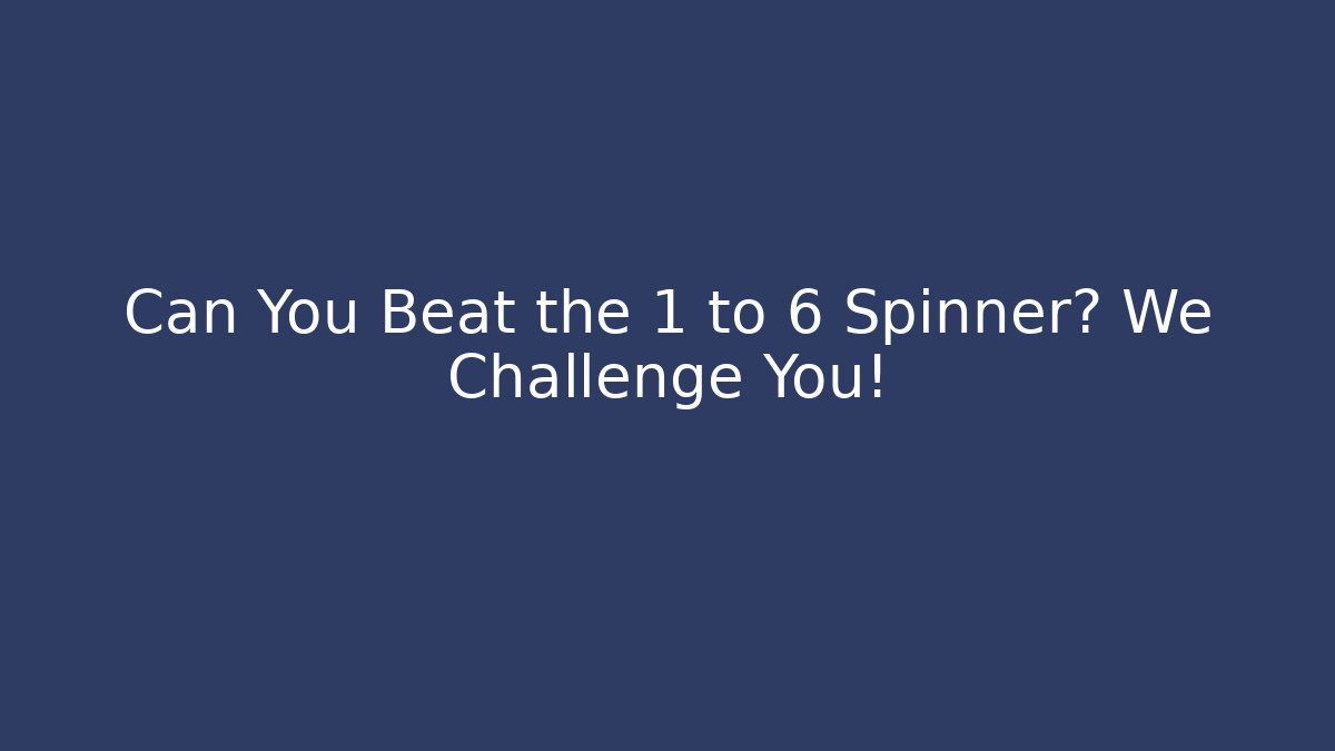 Can You Beat the 1 to 6 Spinner? We Challenge You!