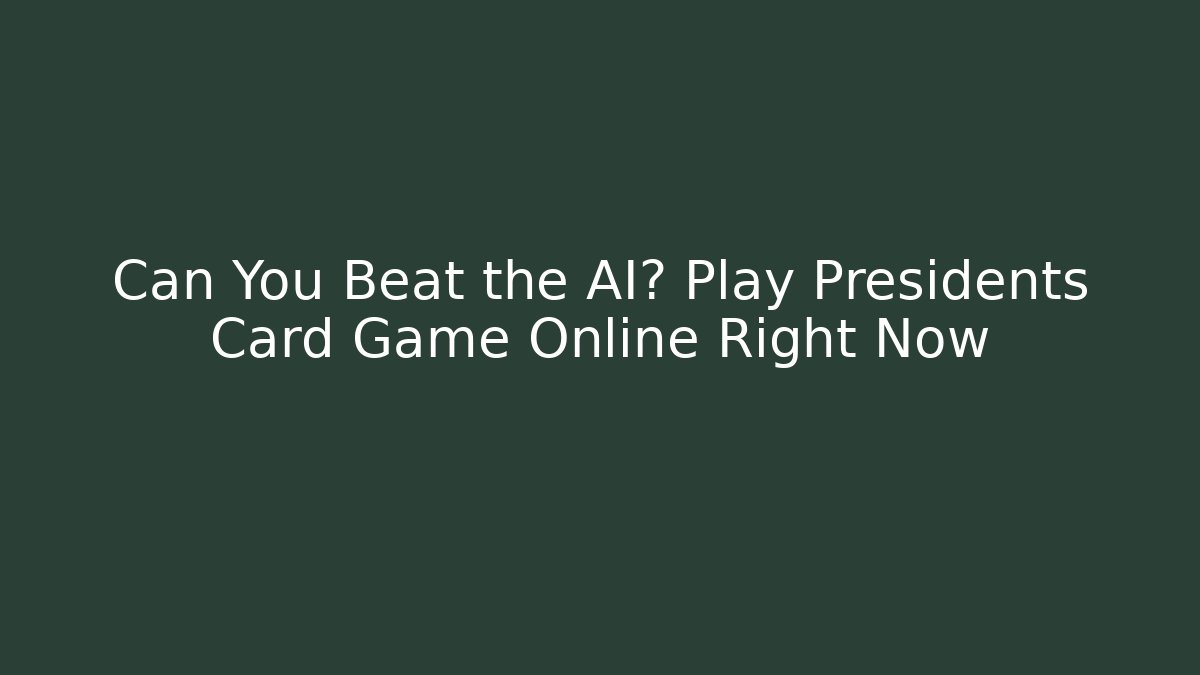 Can You Beat the AI? Play Presidents Card Game Online Right Now
