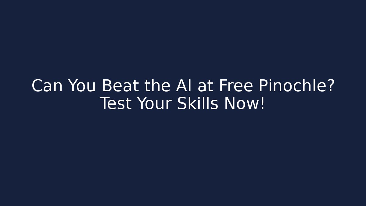 Can You Beat the AI at Free Pinochle? Test Your Skills Now!