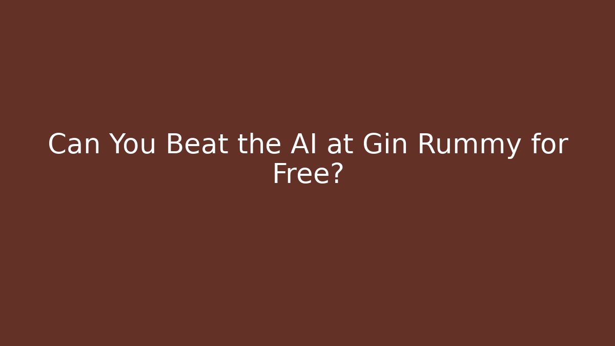 Can You Beat the AI at Gin Rummy for Free?