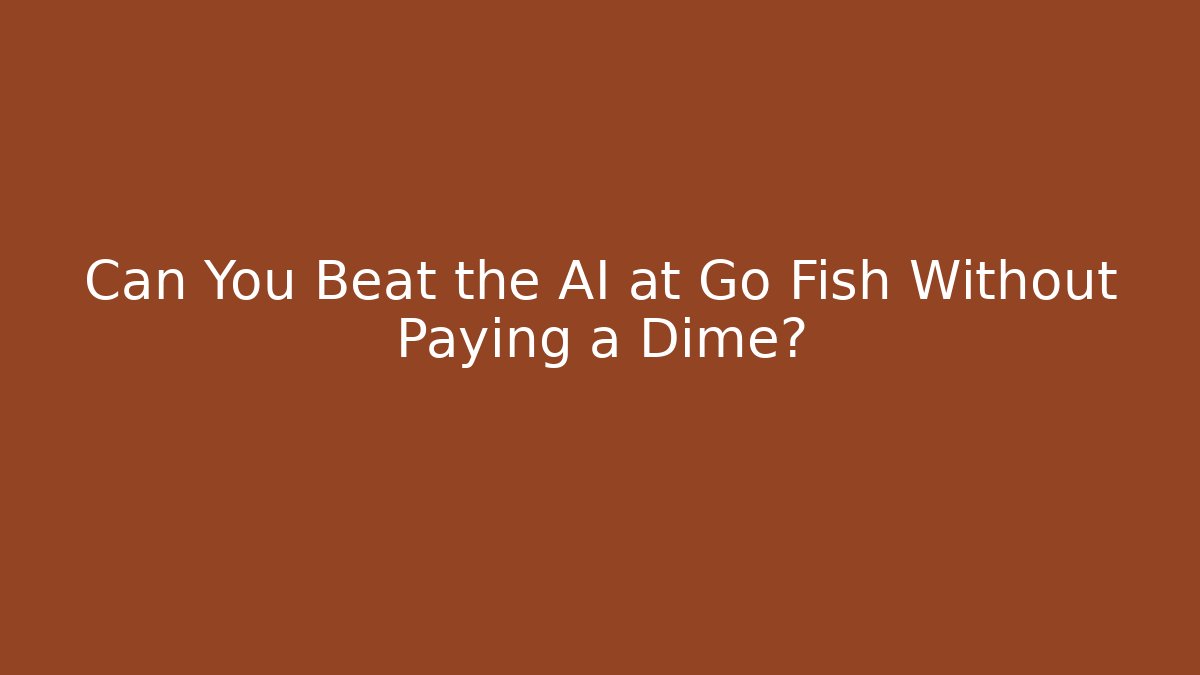 Can You Beat the AI at Go Fish Without Paying a Dime?