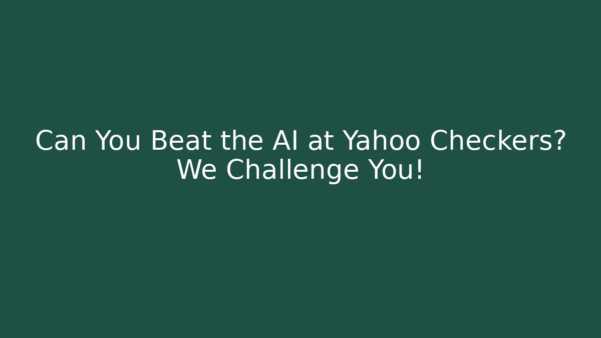 Can You Beat the AI at Yahoo Checkers? We Challenge You!