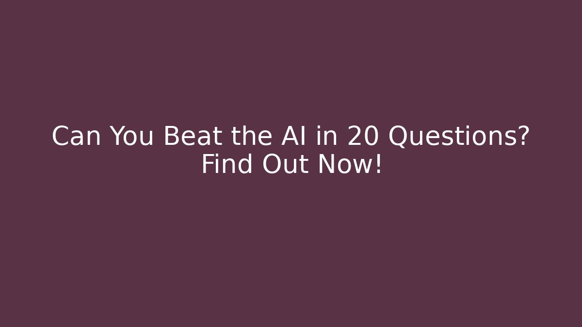 Can You Beat the AI in 20 Questions? Find Out Now!