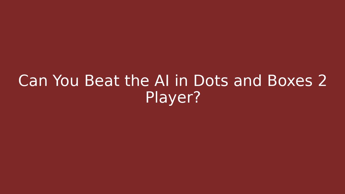 Can You Beat the AI in Dots and Boxes 2 Player?