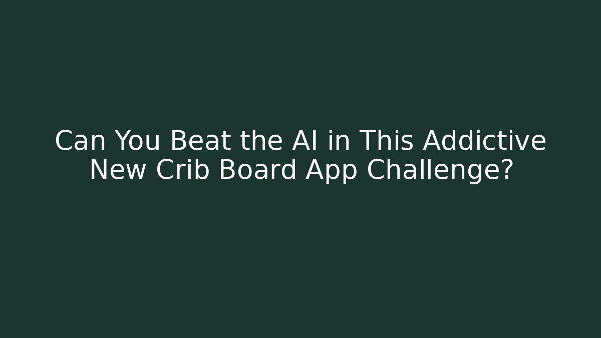 Can You Beat the AI in This Addictive New Crib Board App Challenge?