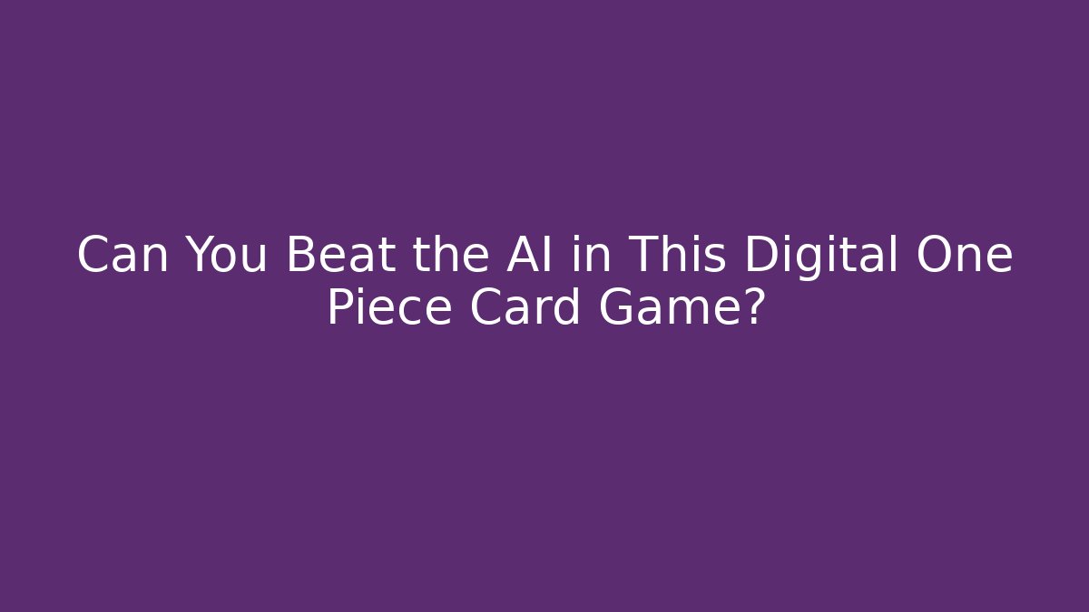 Can You Beat the AI in This Digital One Piece Card Game?