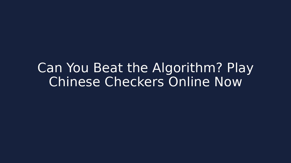 Can You Beat the Algorithm? Play Chinese Checkers Online Now - Vintage E-Juice