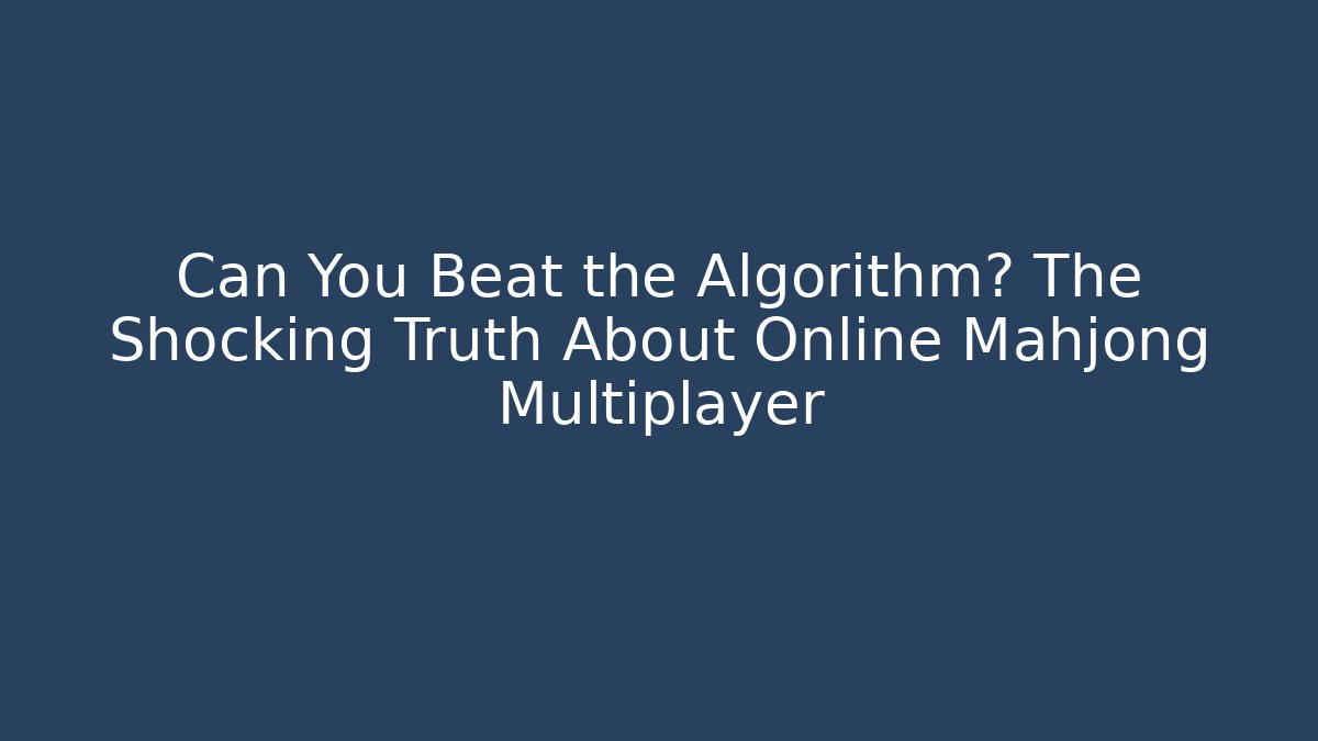 Can You Beat the Algorithm? The Shocking Truth About Online Mahjong Multiplayer