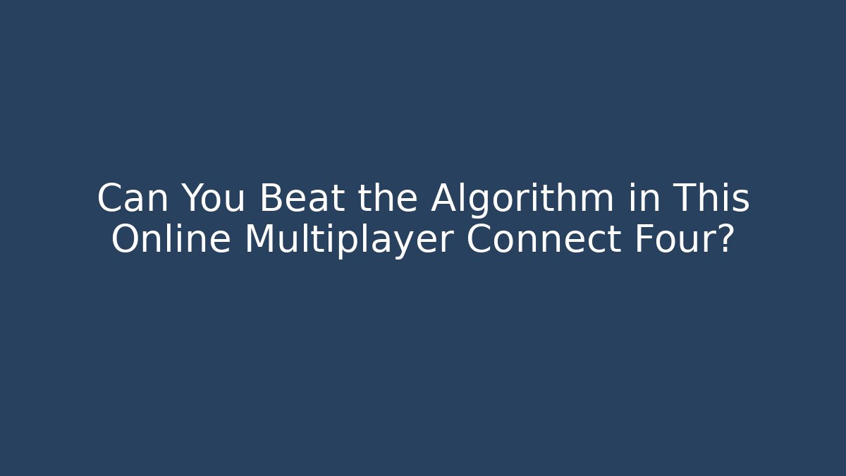 Can You Beat the Algorithm in This Online Multiplayer Connect Four? - Vintage E-Juice