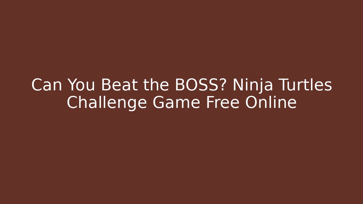Can You Beat the BOSS? Ninja Turtles Challenge Game Free Online