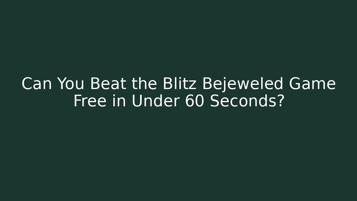 Can You Beat the Blitz Bejeweled Game Free in Under 60 Seconds?