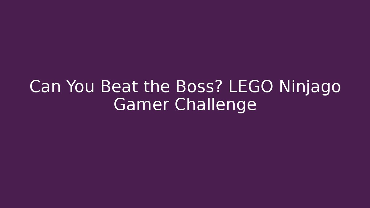 Can You Beat the Boss? LEGO Ninjago Gamer Challenge
