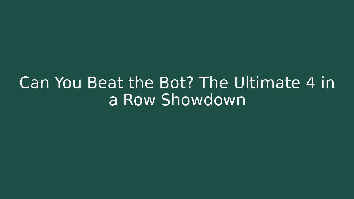 Can You Beat the Bot? The Ultimate 4 in a Row Showdown