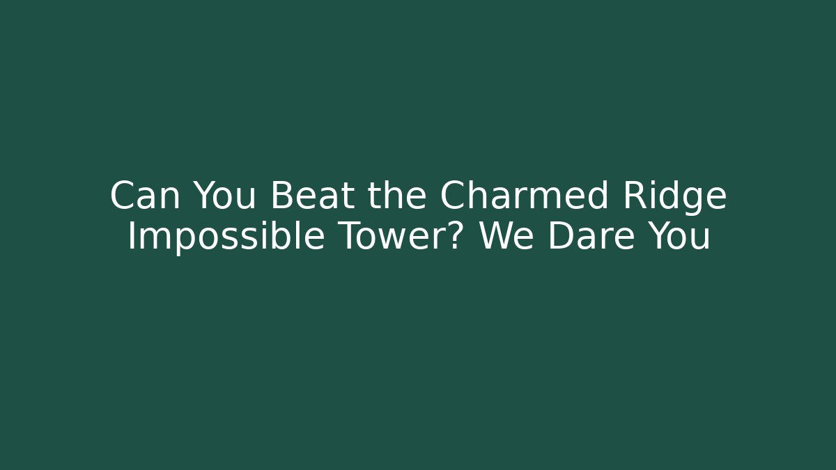 Can You Beat the Charmed Ridge Impossible Tower? We Dare You