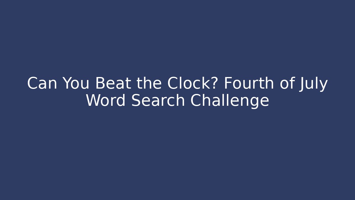 Can You Beat the Clock? Fourth of July Word Search Challenge
