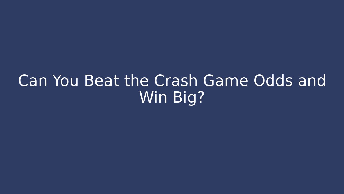 Can You Beat the Crash Game Odds and Win Big?