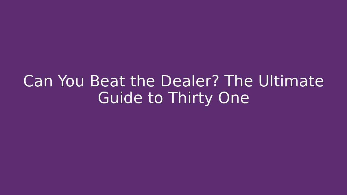 Can You Beat the Dealer? The Ultimate Guide to Thirty One