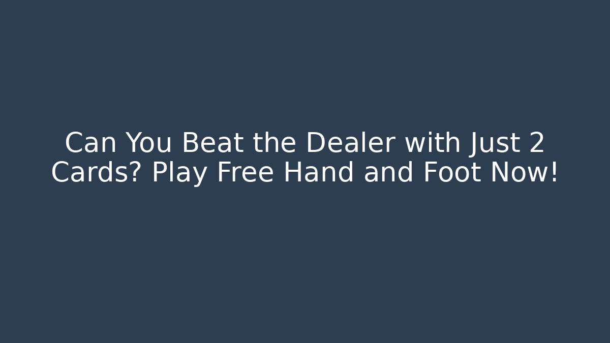 Can You Beat the Dealer with Just 2 Cards? Play Free Hand and Foot Now! - Vintage E-Juice
