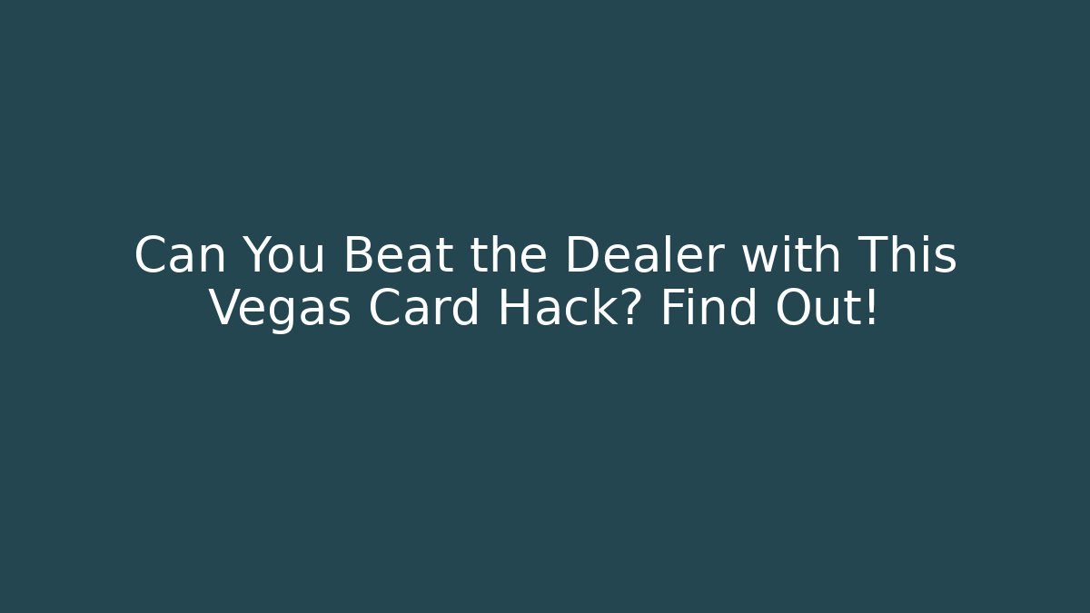 Can You Beat the Dealer with This Vegas Card Hack? Find Out!
