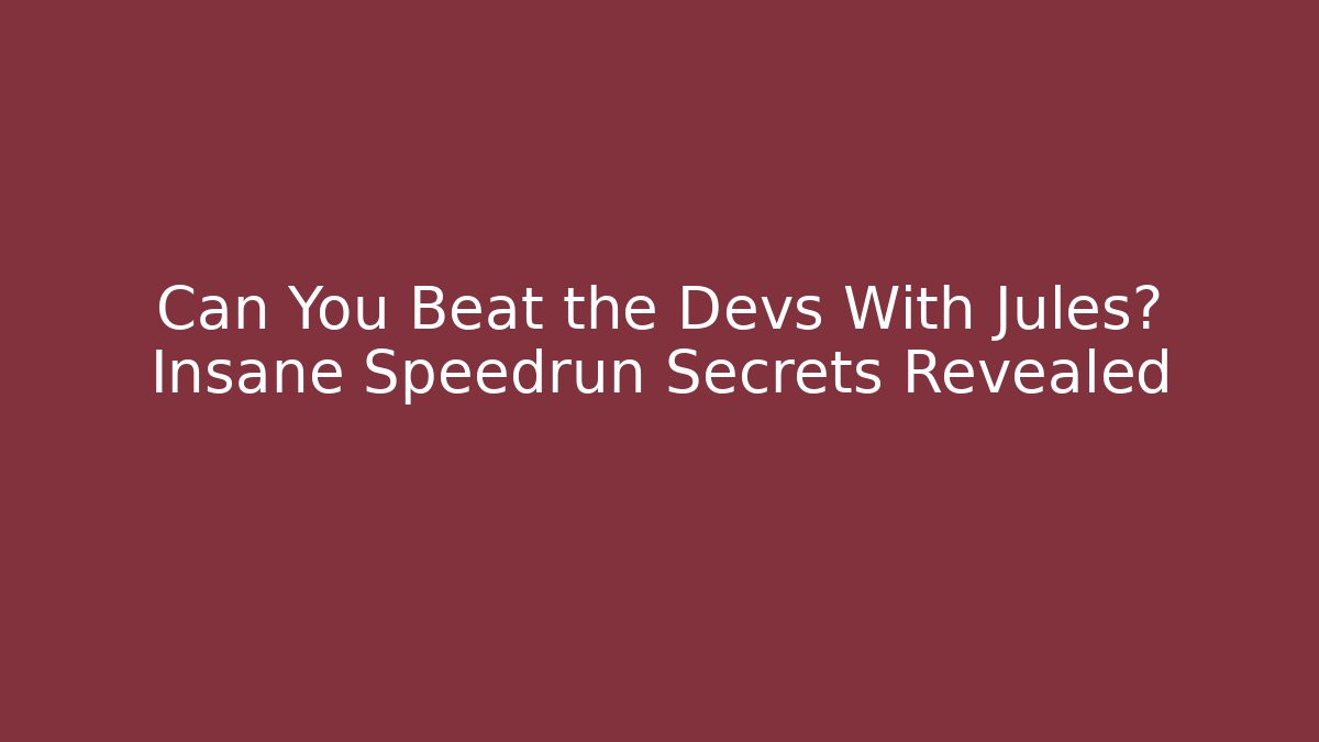 Can You Beat the Devs With Jules? Insane Speedrun Secrets Revealed