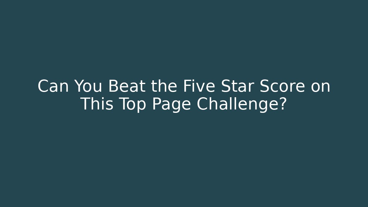 Can You Beat the Five Star Score on This Top Page Challenge?